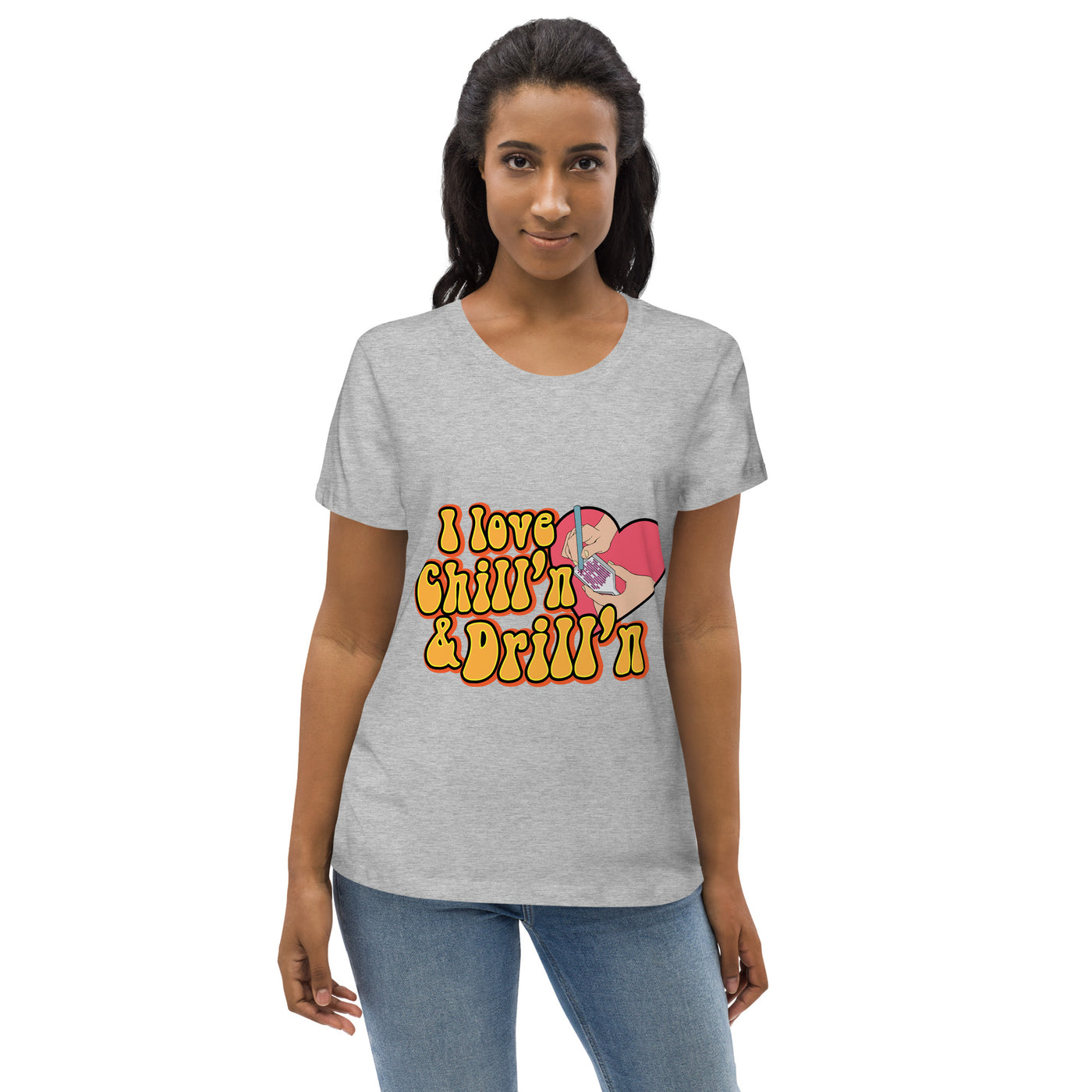 I love Chill'n & Drill'n Women's fitted eco tee